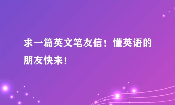 求一篇英文笔友信！懂英语的朋友快来！
