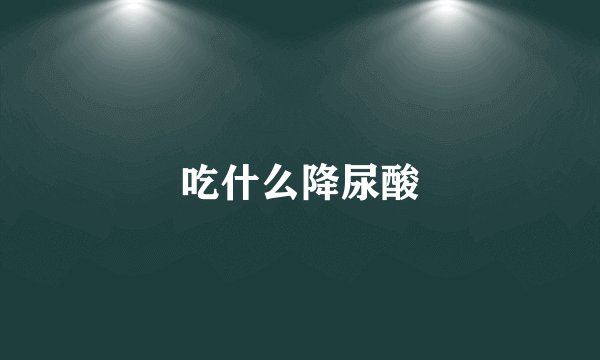 吃什么降尿酸