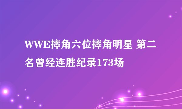 WWE摔角六位摔角明星 第二名曾经连胜纪录173场