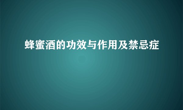 蜂蜜酒的功效与作用及禁忌症