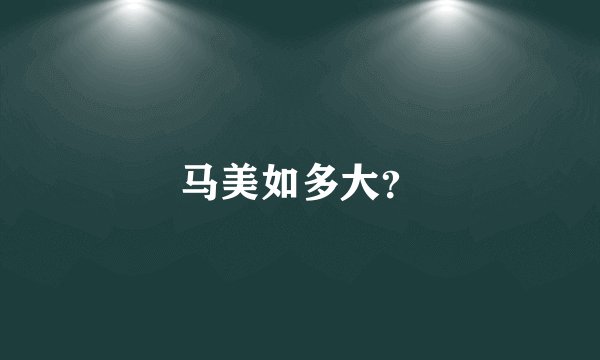 马美如多大？