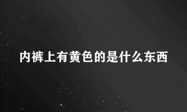 内裤上有黄色的是什么东西