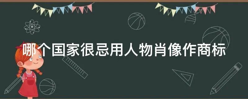 哪个国家很忌用人物肖像作商标