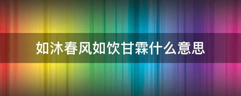 如沐春风如饮甘霖什么意思