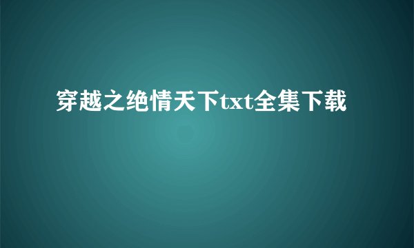 穿越之绝情天下txt全集下载