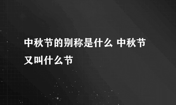 中秋节的别称是什么 中秋节又叫什么节