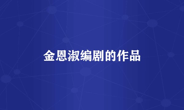 金恩淑编剧的作品