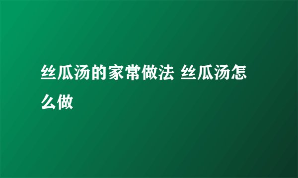 丝瓜汤的家常做法 丝瓜汤怎么做