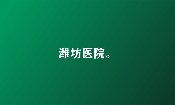 潍坊医院。