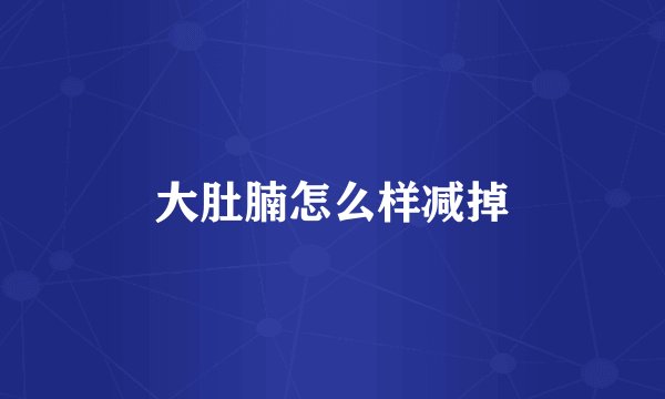 大肚腩怎么样减掉