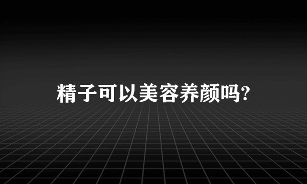 精子可以美容养颜吗?