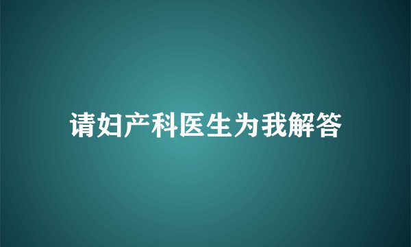 请妇产科医生为我解答