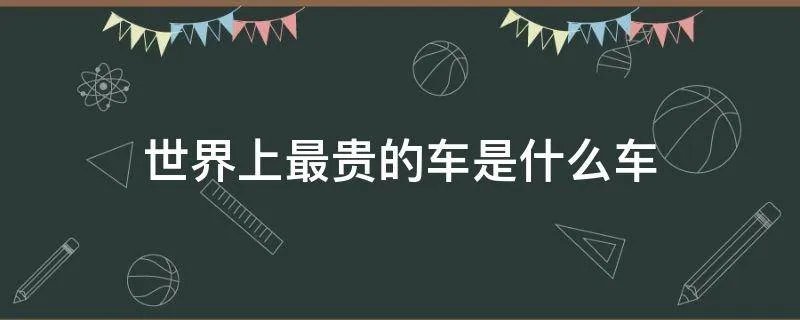 世界上最贵的车是什么车