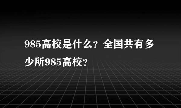 985高校是什么？全国共有多少所985高校？