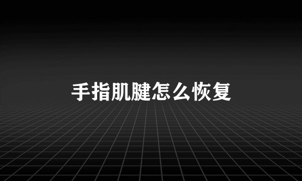 手指肌腱怎么恢复