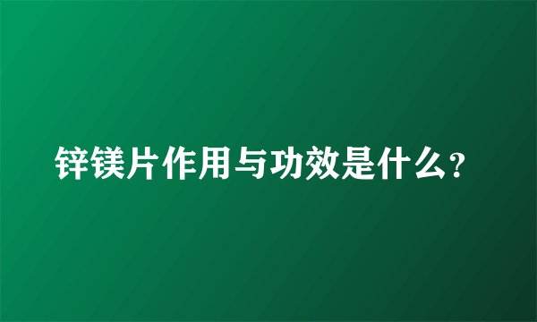 锌镁片作用与功效是什么?