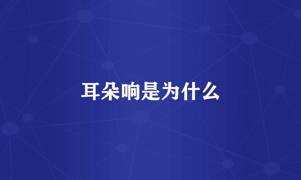 耳朵响是为什么
