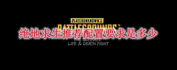 绝地求生推荐配置要求是多少