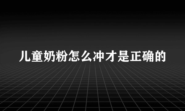 儿童奶粉怎么冲才是正确的