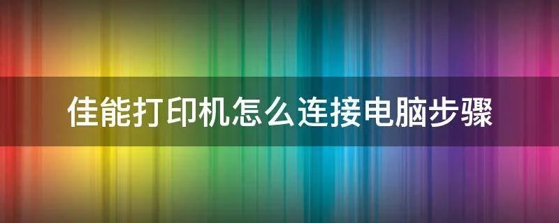 佳能打印机怎么连接电脑步骤