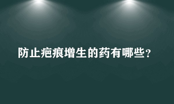 防止疤痕增生的药有哪些？