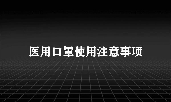 医用口罩使用注意事项