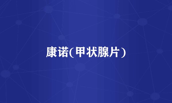 康诺(甲状腺片)