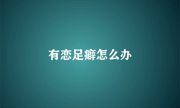 有恋足癖怎么办