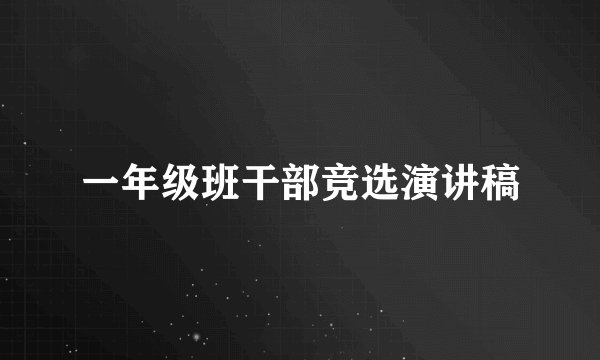 一年级班干部竞选演讲稿