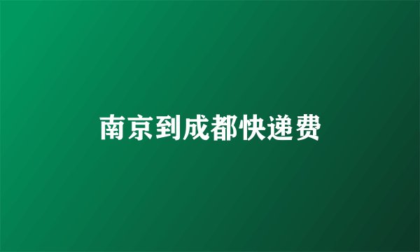南京到成都快递费