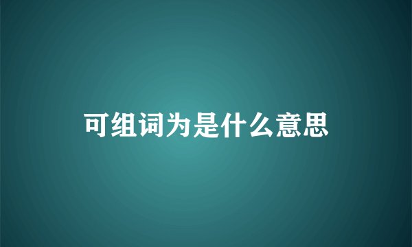 可组词为是什么意思