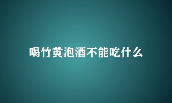 喝竹黄泡酒不能吃什么
