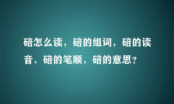 碚怎么读，碚的组词，碚的读音，碚的笔顺，碚的意思？