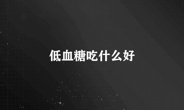 低血糖吃什么好