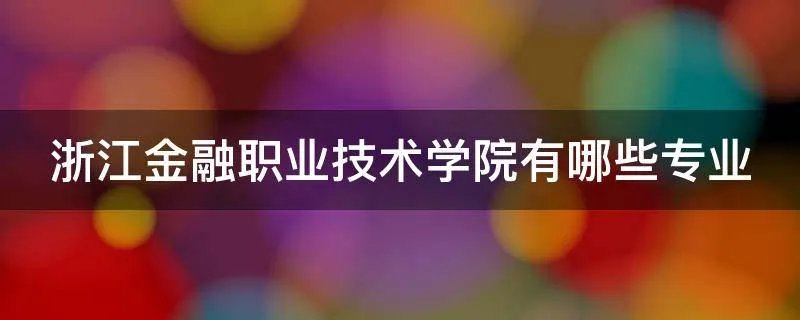 浙江金融职业技术学院有哪些专业