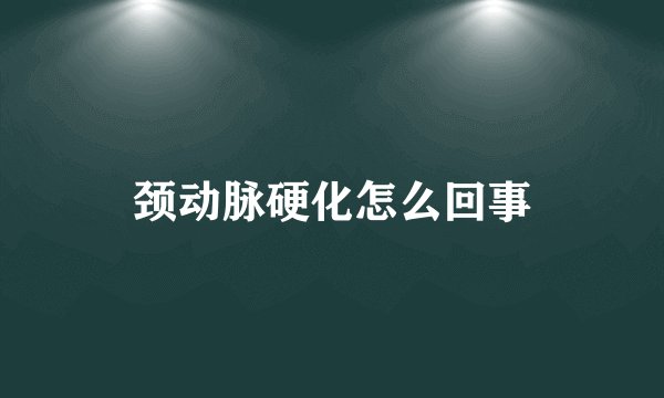 颈动脉硬化怎么回事