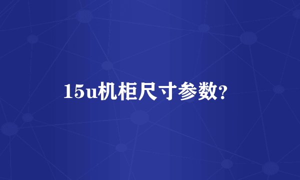 15u机柜尺寸参数？