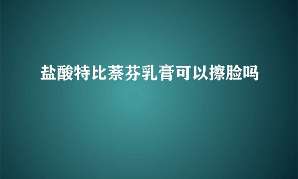 盐酸特比萘芬乳膏可以擦脸吗