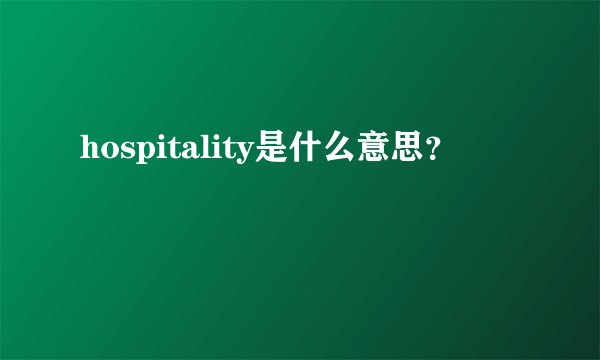 hospitality是什么意思？