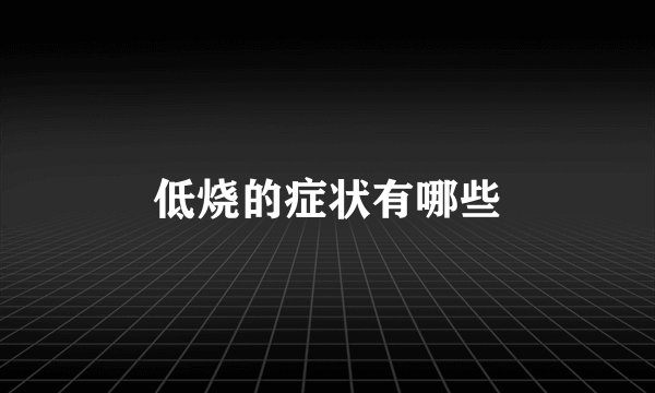 低烧的症状有哪些