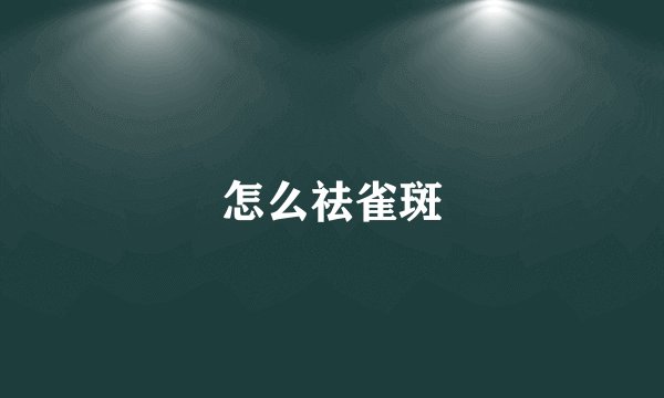 怎么祛雀斑