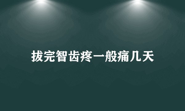 拔完智齿疼一般痛几天