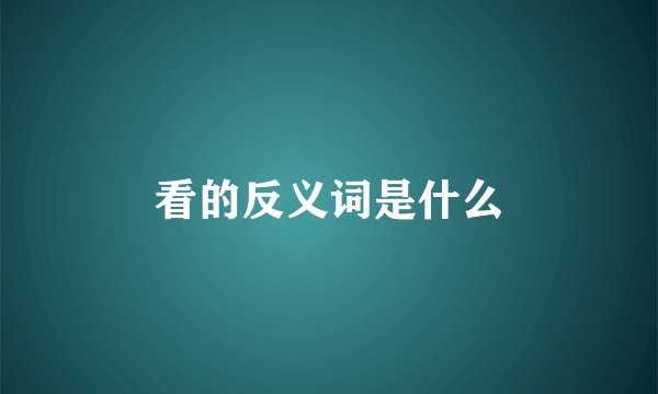 看的反义词是什么