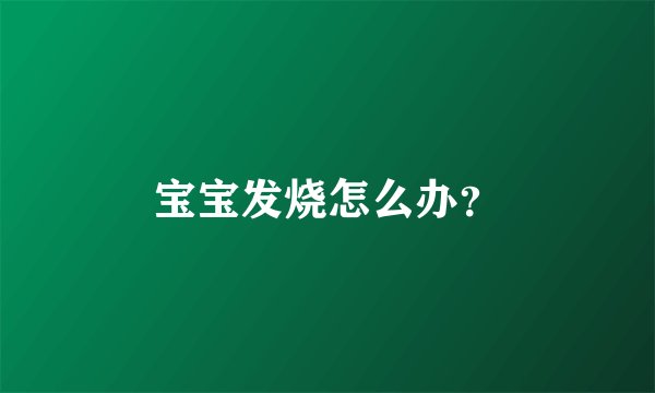 宝宝发烧怎么办？