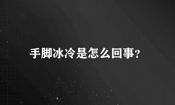 手脚冰冷是怎么回事？