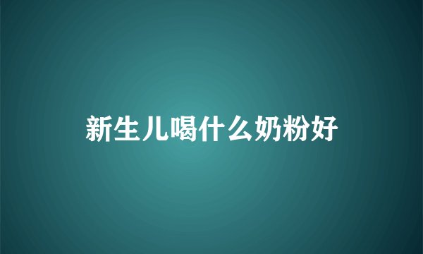 新生儿喝什么奶粉好