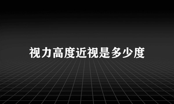 视力高度近视是多少度