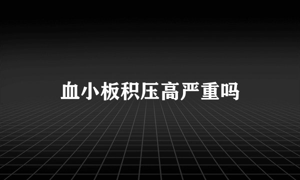血小板积压高严重吗