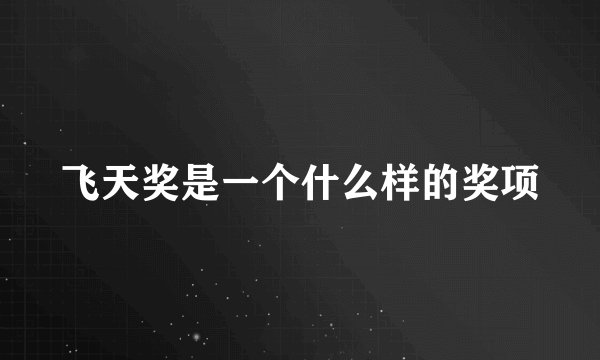 飞天奖是一个什么样的奖项