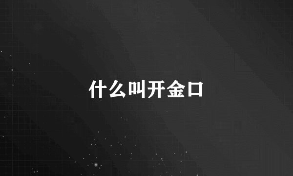 什么叫开金口